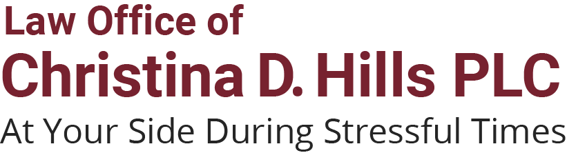 Law Office of Christina D. Hills PLC | At Your Side During Stressful Times